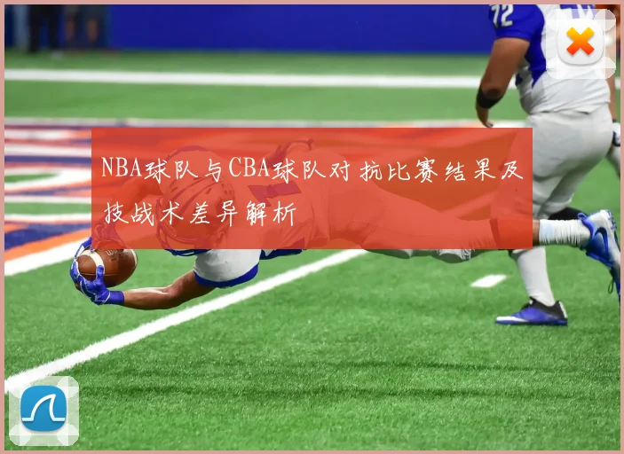 NBA球队与CBA球队对抗比赛结果及技战术差异解析