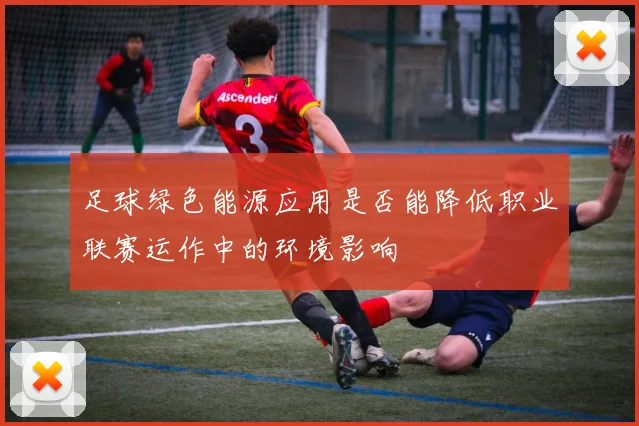 足球绿色能源应用是否能降低职业联赛运作中的环境影响