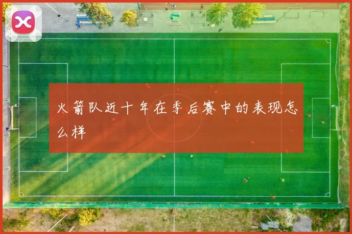 火箭队近十年在季后赛中的表现怎么样