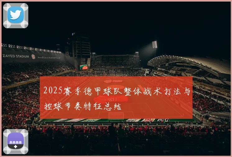 2025赛季德甲球队整体战术打法与控球节奏特征总结